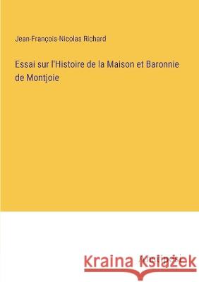 Essai sur l'Histoire de la Maison et Baronnie de Montjoie Jean-Francois-Nicolas Richard   9783382702823