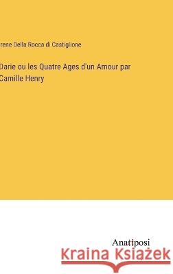 Darie ou les Quatre Ages d'un Amour par Camille Henry Irene Della Rocca Di Castiglione   9783382704551