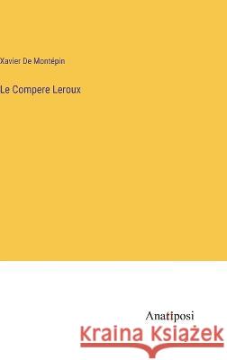 Le Compere Leroux Xavier de Montepin   9783382714376 Anatiposi Verlag