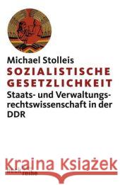 Sozialistische Gesetzlichkeit : Staats- und Verwaltungsrechtswissenschaft in der DDR Stolleis, Michael   9783406592072
