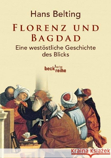 Florenz und Bagdad : Eine westöstliche Geschichte des Blicks Belting, Hans 9783406632730 BECK