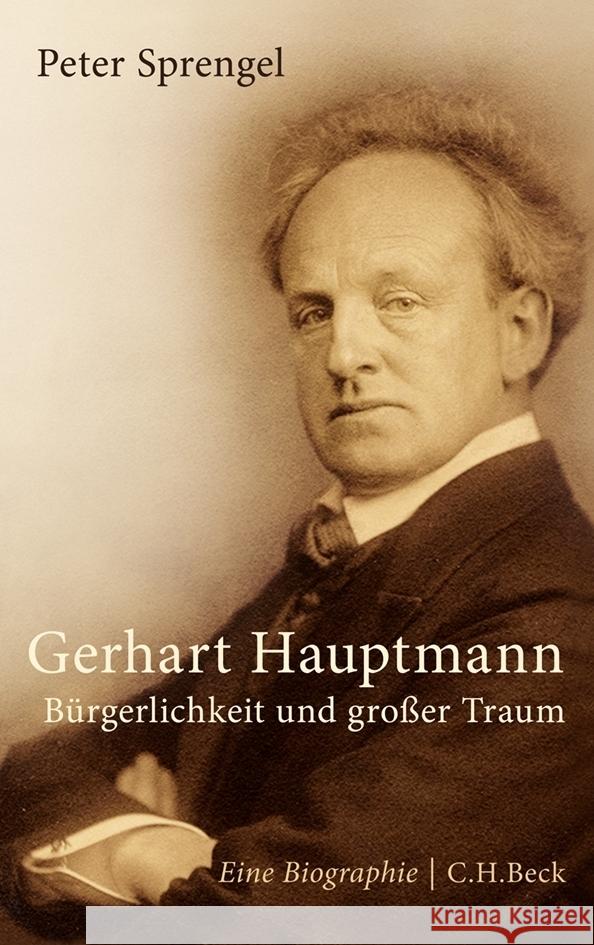 Gerhard Hauptmann : Bürgerlichkeit und großer Traum. Eine Biographie Sprengel, Peter 9783406640452