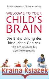 Welcome to your Child's Brain : Die Entwicklung des kindlichen Gehirns von der Zeugung bis zum Reifezeugnis Aamodt, Sandra; Wang, Samuel 9783406640698