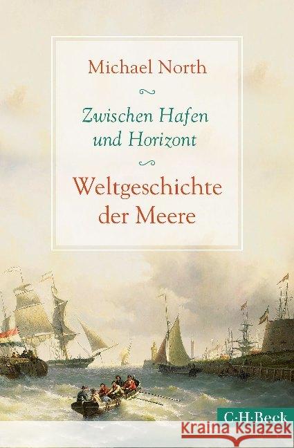 Zwischen Hafen und Horizont : Weltgeschichte der Meere North, Michael 9783406698392 Beck