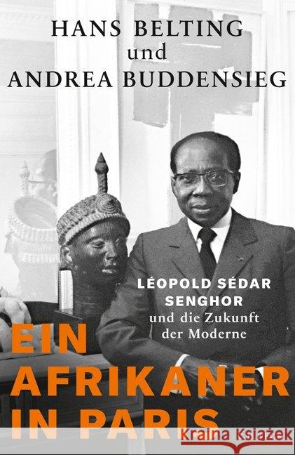 Ein Afrikaner in Paris : Léopold Sédar Senghor und die Zukunft der Moderne Belting, Hans; Buddensieg, Andrea 9783406718304