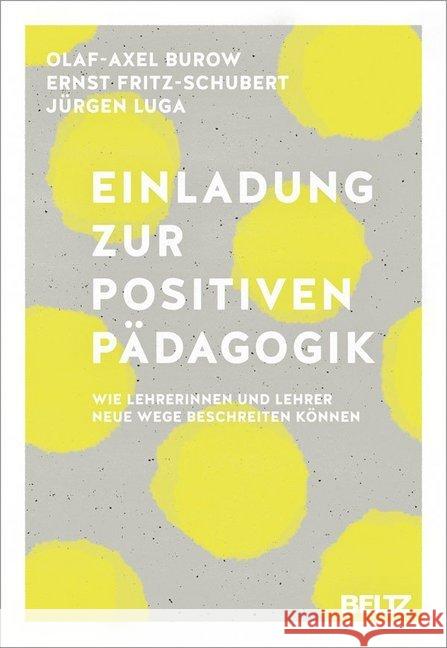 Einladung zur Positiven Pädagogik : Wie Lehrerinnen und Lehrer neue Wege beschreiten können Burow, Olaf-Axel; Fritz-Schubert, Ernst; Luga, Jürgen 9783407630209