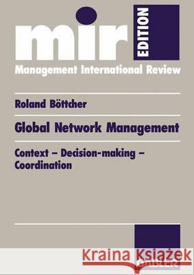 Global Network Management: Context -- Decision-Making -- Coordination Roland B Roland Bottcher 9783409120852 Gabler Verlag