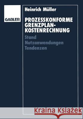 Prozeßkonforme Grenzplankostenrechnung: Stand -- Nutzanwendungen -- Tendenzen Müller, Heinrich 9783409121354