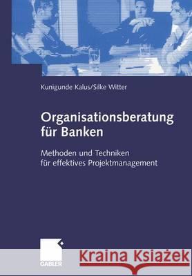 Organisationsberatung Für Banken: Methoden Und Techniken Für Effektives Projektmanagement Kalus, Kunigunde 9783409123433 Gabler Verlag