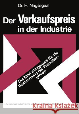 Der Verkaufspreis in Der Industrie: Die Marketingpraxis Für Die Bestimmung Der Preisobergrenze Nagtegaal, Heinz 9783409360616 Gabler Verlag