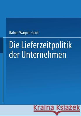 Die Lieferzeitpolitik Der Unternehmen: Eine Empirische Studie Wagner, Gerd Rainer 9783409367141