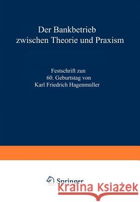 Der Bankbetrieb Zwischen Theorie Und Praxis: Festschrift Zum 60. Geburtstag Von Karl Friedrich Hagenmüller Büschgen, Karl Friedrich 9783409470728 Gabler Verlag
