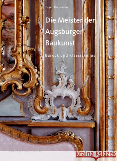 Die Meister der Augsburger Baukunst : Barock und Klassizismus Eugen Hausladen 9783422074644 De Gruyter (JL)