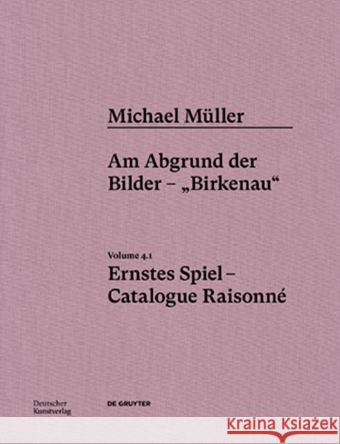 Michael M?ller. Ernstes Spiel. Catalogue Raisonn?: Vol. 4.1, Am Abgrund Der Bilder - 