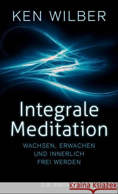 Integrale Meditation : wachsen, erwachen und innerlich frei werden Wilber, Ken 9783426292686