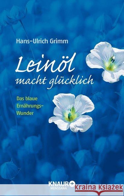 Leinöl macht glücklich : Das blaue Ernährungswunder Grimm, Hans-Ulrich; Ubbenhorst, Bernhard 9783426656969