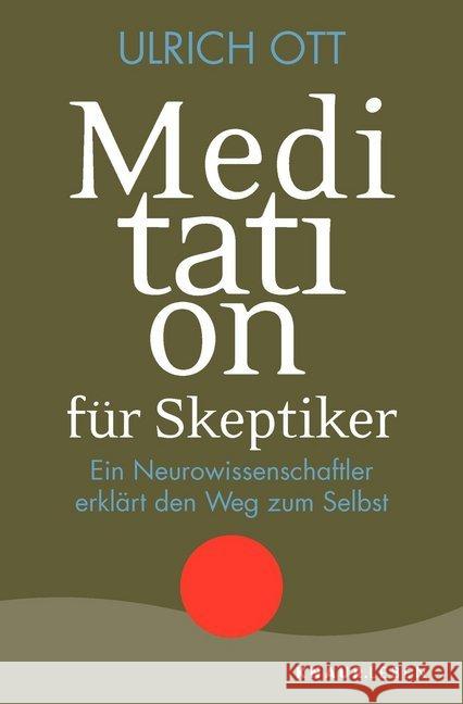 Meditation für Skeptiker : Ein Neurowissenschaftler erklärt den Weg zum Selbst Ott, Ulrich 9783426878453