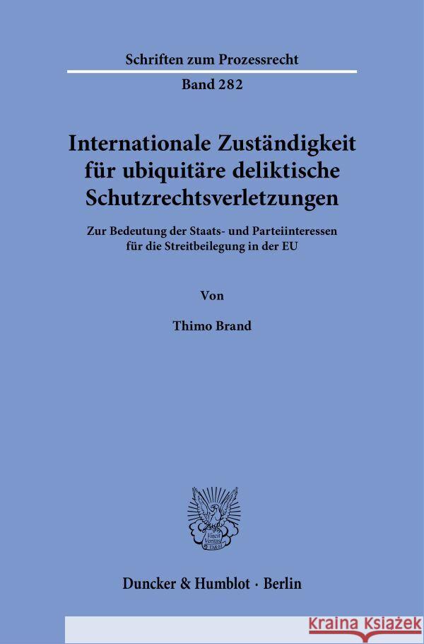 Internationale Zustandigkeit Fur Ubiquitare Deliktische Schutzrechtsverletzungen: Zur Bedeutung Der Staats- Und Parteiinteressen Fur Die Streitbeilegu Brand, Thimo 9783428186075 Duncker & Humblot