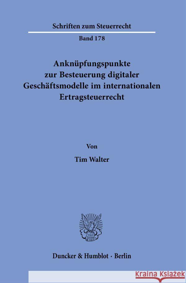 Anknüpfungspunkte zur Besteuerung digitaler Geschäftsmodelle im internationalen Ertragsteuerrecht. Walter, Tim 9783428186433 Duncker & Humblot