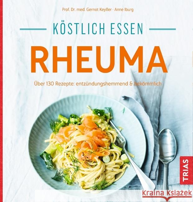 Köstlich essen - Rheuma : Über 130 Rezepte: entzündungshemmend & bekömmlich Iburg, Anne; Keysser, Gernot 9783432104027 Trias