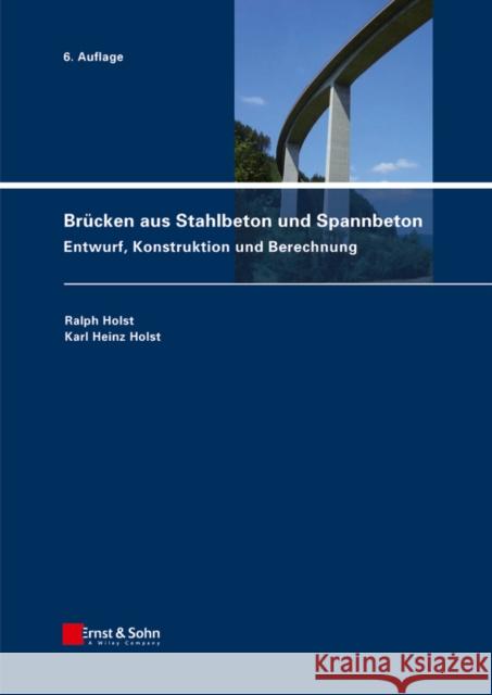 Brucken Aus Stahlbeton Und Spannbeton: Entwurf, Konstruktion Und Berechnung Holst, Ralph 9783433029534 Wiley-VCH Verlag GmbH