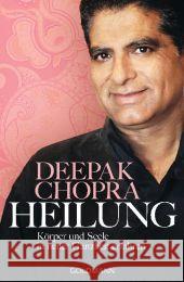 Heilung : Körper und Seele in neuer Ganzheit erfahren Chopra, Deepak 9783442219889