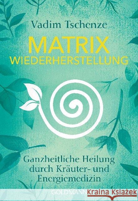 Matrix Wiederherstellung : Ganzheitliche Heilung durch Kräuter- und Energiemedizin Tschenze, Vadim 9783442222162