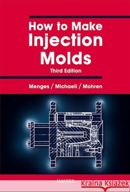 How to Make Injection Molds Walter Michaeli Georg Menges Paul Mohren 9783446212565 Carl Hanser Verlag GmbH & Co