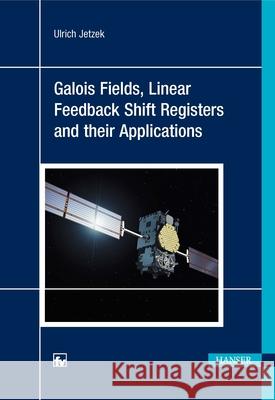 Galois Fields, Linear Feedback Shift Registers and Their Applications Jetzek, Ulrich 9783446451407 Hanser Fachbuchverlag