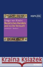 Moralisches Handeln und rechte Vernunft : Lectura super secundum Sententiarum, distinctiones 34-37 - Kommentar zu den Distinktionen 34-37 des zweiten Sentenzenbuches. Latein.-Dtsch Gregor von Rimini Mandrella, Isabelle Lutz-Bachmann, Matthias 9783451302749