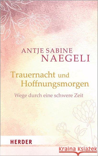 Trauernacht Und Hoffnungsmorgen: Wege Durch Eine Schwere Zeit Naegeli, Antje Sabine 9783451377204 Herder, Freiburg