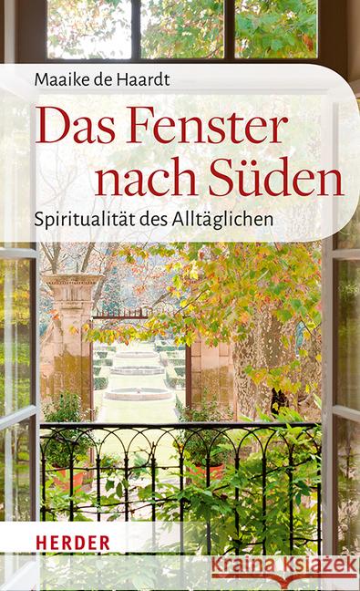 Das Fenster Nach Suden: Spiritualitat Des Alltaglichen de Haardt, Maaike 9783451386985 Herder, Freiburg
