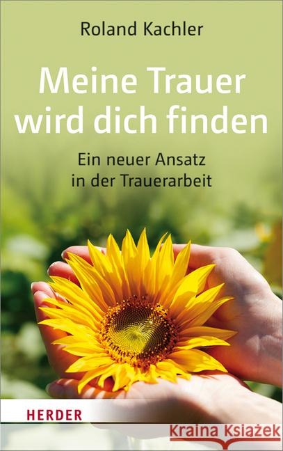 Meine Trauer wird dich finden : Ein neuer Ansatz in der Trauerarbeit Kachler, Roland 9783451600456 Herder, Freiburg
