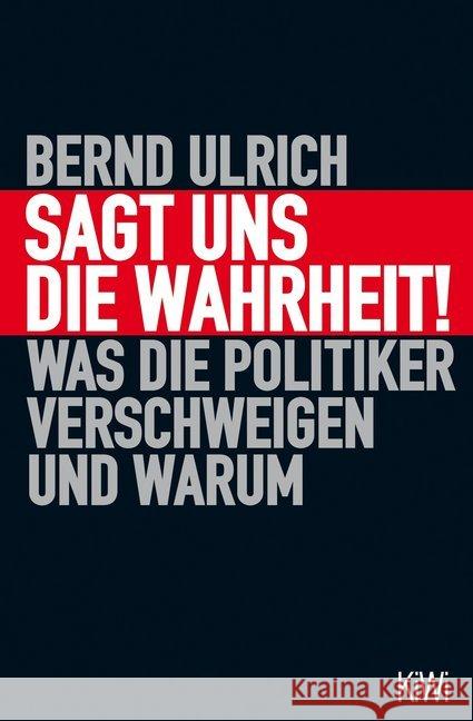 Sagt uns die Wahrheit! : Was die Politiker verschweigen und warum Ulrich, Bernd 9783462048575 Kiepenheuer & Witsch