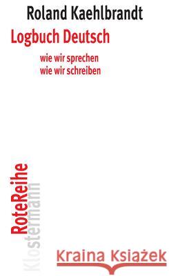 Logbuch Deutsch: Wie Wir Sprechen, Wie Wir Schreiben Kaehlbrandt, Roland 9783465042556 Verlag Vittorio Klostermann