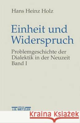 Einheit Und Widerspruch: Problemgeschichte Der Dialektik in Der Neuzeit.Band 1: Die Signatur Der Neuzeit Hans Heinz Holz 9783476015556