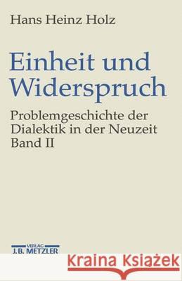 Einheit und Widerspruch: Problemgeschichte der Dialektik in der Neuzeit.Band 2: Pluralität und Einheit Hans Heinz Holz 9783476015563