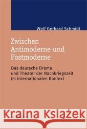Zwischen Antimoderne Und Postmoderne: Das Deutsche Drama Und Theater Der Nachkriegszeit Im Internationalen Kontext Schmidt, Wolf Gerhard 9783476023094