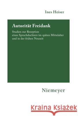 Autorität Freidank: Studien Zur Rezeption Eines Spruchdichters Im Späten Mittelalter Und in Der Frühen Neuzeit Heiser, Ines 9783484151109