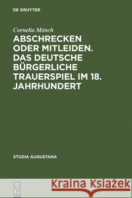 Abschrecken oder Mitleiden. Das deutsche bürgerliche Trauerspiel im 18. Jahrhundert Mönch, Cornelia 9783484165052 Max Niemeyer Verlag