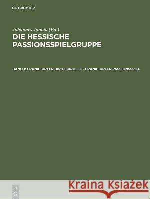 Frankfurter Dirigierrolle - Frankfurter Passionsspiel : Mit den Paralleltexten der 'Frankfurter Dirigierrolle', des 'AlsfelderPassionsspiels', des 'Heidelberger Passionsspiels', des 'Frankfurter Oster Johannes Janota 9783484190818 Max Niemeyer Verlag