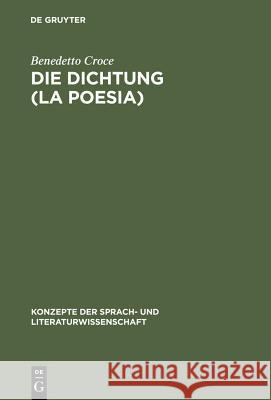 Die Dichtung (La Poesia): Einführung in Die Kritik Und Geschichte Der Dichtung Und Der Literatur Croce, Benedetto 9783484220003 Max Niemeyer Verlag