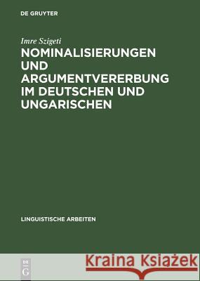 Nominalisierungen und Argumentvererbung im Deutschen und Ungarischen Szigeti, Imre 9783484304499 De Gruyter