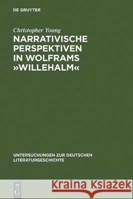 Narrativische Perspektiven in Wolframs »Willehalm«: Figuren, Erzähler, Sinngebungsprozeß Young, Christopher 9783484321045