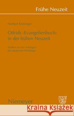 Otfrids 'Evangelienbuch' in Der Frühen Neuzeit: Studien Zu Den Anfängen Der Deutschen Philologie Norbert Kössinger 9783484366350 de Gruyter