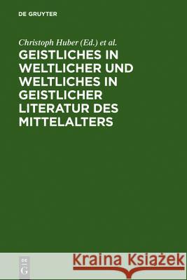 Geistliches in weltlicher und Weltliches in geistlicher Literatur des Mittelalters Christoph Huber Burghart Wachinger Hans-Joachim Ziegeler 9783484640153 Max Niemeyer Verlag