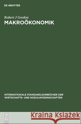 Makroökonomik Robert J Gordon, Ulrich K Schittko, Bernhard Eckwert 9783486207996