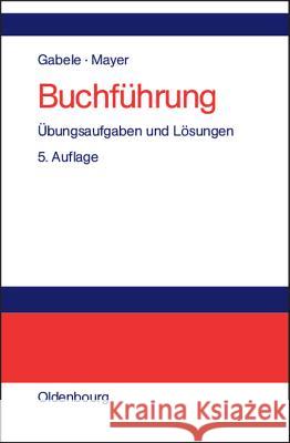 Buchführung: Übungsaufgaben Und Lösungen Eduard Gabele, Horst Mayer 9783486272864