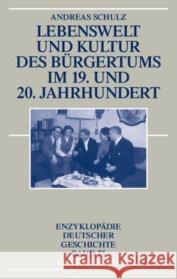 Lebenswelt Und Kultur Des Bürgertums Im 19. Und 20. Jahrhundert Schulz, Andreas 9783486557923