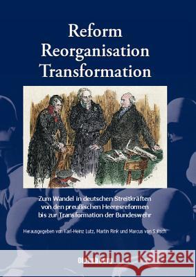 Reform, Reorganisation, Transformation: Zum Wandel in Den Deutschen Streitkräften Von Den Preußischen Heeresreformen Bis Zur Transformation Der Bundes Lutz, Karl-Heinz 9783486597141